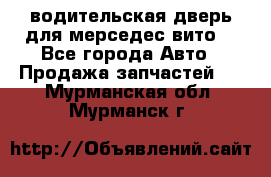 водительская дверь для мерседес вито  - Все города Авто » Продажа запчастей   . Мурманская обл.,Мурманск г.